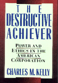 THE DESTRUCTIVE ACHIEVER; Power and Ethics in the American Corporation